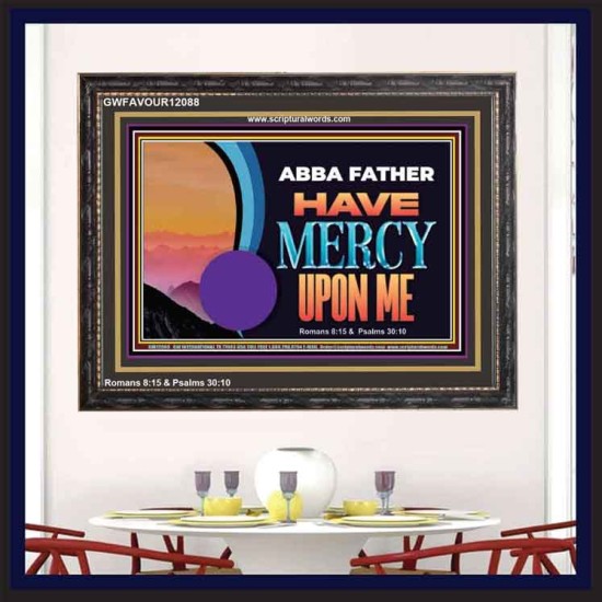ABBA FATHER HAVE MERCY UPON ME  Christian Artwork Wooden Frame  GWFAVOUR12088  