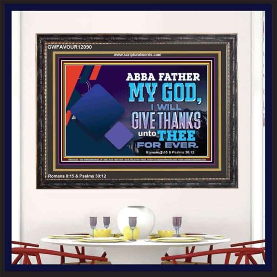 ABBA FATHER MY GOD I WILL GIVE THANKS UNTO THEE FOR EVER  Scripture Art Prints  GWFAVOUR12090  