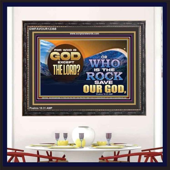 FOR WHO IS GOD EXCEPT THE LORD WHO IS THE ROCK SAVE OUR GOD  Ultimate Inspirational Wall Art Wooden Frame  GWFAVOUR12368  