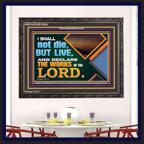 I SHALL NOT DIE BUT LIVE AND DECLARE THE WORKS OF THE LORD  Eternal Power Wooden Frame  GWFAVOUR13034  