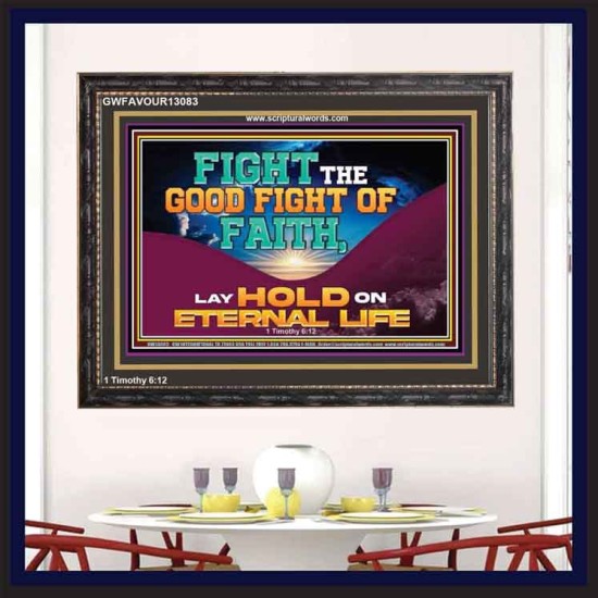 FIGHT THE GOOD FIGHT OF FAITH LAY HOLD ON ETERNAL LIFE  Sanctuary Wall Wooden Frame  GWFAVOUR13083  