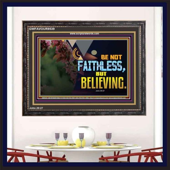 BE NOT FAITHLESS BUT BELIEVING  Ultimate Inspirational Wall Art Wooden Frame  GWFAVOUR9539  