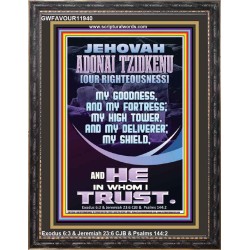 JEHOVAH ADONAI TZIDKENU OUR RIGHTEOUSNESS MY GOODNESS MY FORTRESS MY HIGH TOWER MY DELIVERER MY SHIELD  Eternal Power Portrait  GWFAVOUR11940  "33x45"