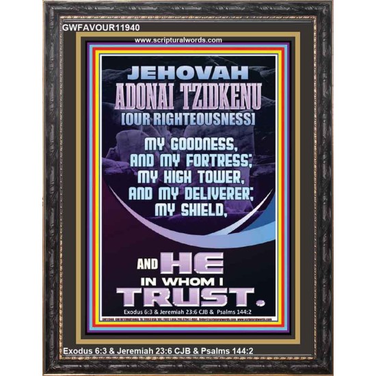 JEHOVAH ADONAI TZIDKENU OUR RIGHTEOUSNESS MY GOODNESS MY FORTRESS MY HIGH TOWER MY DELIVERER MY SHIELD  Eternal Power Portrait  GWFAVOUR11940  