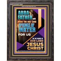 ABBA FATHER WILL MAKE THE DRY SPRINGS OF WATER FOR US  Unique Scriptural Portrait  GWFAVOUR11945  "33x45"