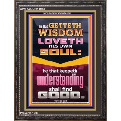 HE THAT GETTETH WISDOM LOVETH HIS OWN SOUL  Eternal Power Portrait  GWFAVOUR11958  "33x45"