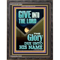 GIVE UNTO THE LORD GLORY DUE UNTO HIS NAME  Bible Verse Art Portrait  GWFAVOUR12004  "33x45"