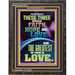 THESE THREE REMAIN FAITH HOPE AND LOVE AND THE GREATEST IS LOVE  Scripture Art Portrait  GWFAVOUR12011  