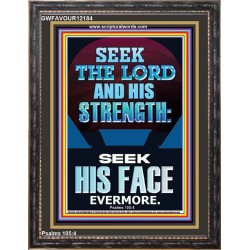 SEEK THE LORD AND HIS STRENGTH AND SEEK HIS FACE EVERMORE  Bible Verse Wall Art  GWFAVOUR12184  "33x45"