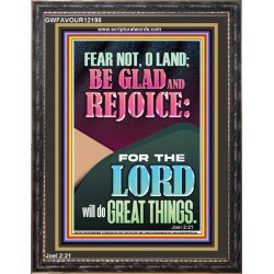 FEAR NOT O LAND THE LORD WILL DO GREAT THINGS  Christian Paintings Portrait  GWFAVOUR12198  "33x45"