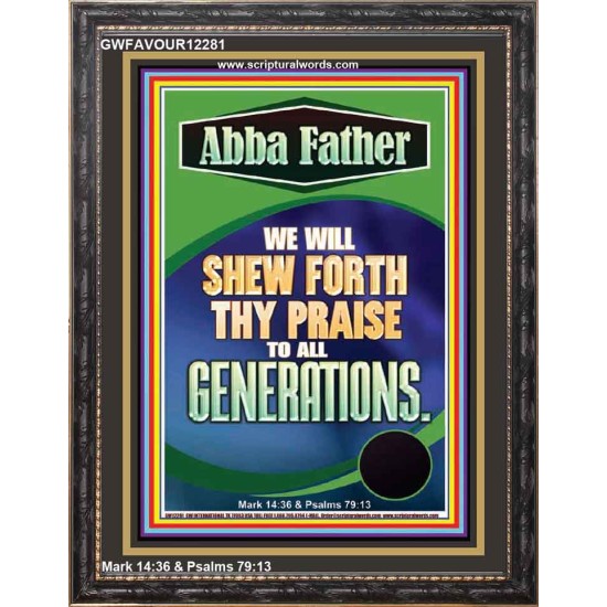ABBA FATHER WE WILL SHEW FORTH THY PRAISE TO ALL GENERATIONS  Sciptural Décor  GWFAVOUR12281  