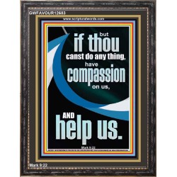 HAVE COMPASSION ON US AND HELP US  Righteous Living Christian Portrait  GWFAVOUR12683  "33x45"