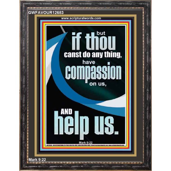 HAVE COMPASSION ON US AND HELP US  Righteous Living Christian Portrait  GWFAVOUR12683  