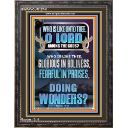 WHO IS LIKE UNTO THEE O LORD FEARFUL IN PRAISES  Ultimate Inspirational Wall Art Portrait  GWFAVOUR12741  "33x45"