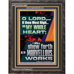 WITH MY WHOLE HEART I WILL SHEW FORTH ALL THY MARVELLOUS WORKS  Bible Verses Art Prints  GWFAVOUR12997  "33x45"