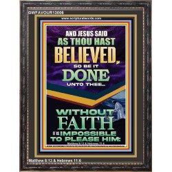 AS THOU HAST BELIEVED SO BE IT DONE UNTO THEE  Scriptures Décor Wall Art  GWFAVOUR13006  "33x45"