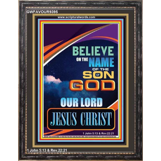 BELIEVE ON THE NAME OF THE SON OF GOD JESUS CHRIST  Ultimate Inspirational Wall Art Portrait  GWFAVOUR9395  