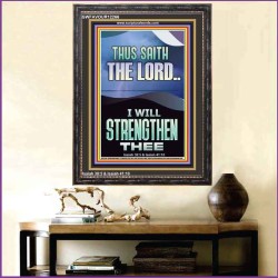I WILL STRENGTHEN THEE THUS SAITH THE LORD  Christian Quotes Portrait  GWFAVOUR12266  "33x45"