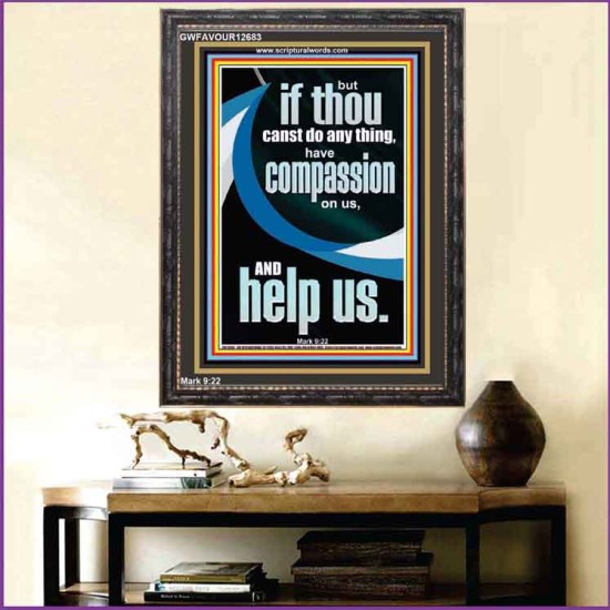 HAVE COMPASSION ON US AND HELP US  Righteous Living Christian Portrait  GWFAVOUR12683  