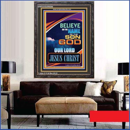 BELIEVE ON THE NAME OF THE SON OF GOD JESUS CHRIST  Ultimate Inspirational Wall Art Portrait  GWFAVOUR9395  