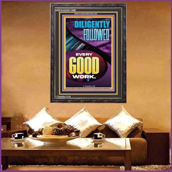 DILIGENTLY FOLLOWED EVERY GOOD WORK  Ultimate Inspirational Wall Art Portrait  GWFAVOUR11899  