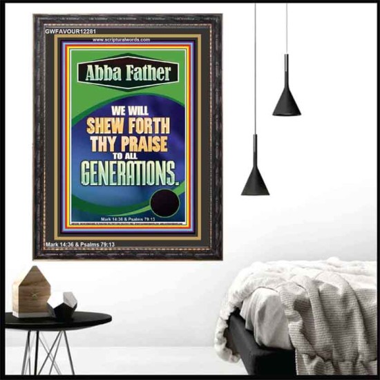 ABBA FATHER WE WILL SHEW FORTH THY PRAISE TO ALL GENERATIONS  Sciptural Décor  GWFAVOUR12281  