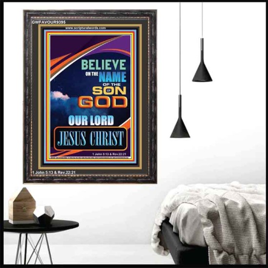 BELIEVE ON THE NAME OF THE SON OF GOD JESUS CHRIST  Ultimate Inspirational Wall Art Portrait  GWFAVOUR9395  