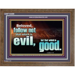 FOLLOW NOT WHICH IS EVIL  Custom Christian Artwork Wooden Frame  GWF10309  "45X33"