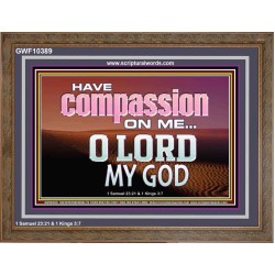 HAVE COMPASSION ON ME O LORD MY GOD  Ultimate Inspirational Wall Art Wooden Frame  GWF10389  "45X33"