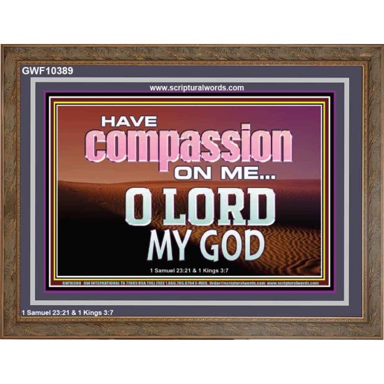 HAVE COMPASSION ON ME O LORD MY GOD  Ultimate Inspirational Wall Art Wooden Frame  GWF10389  
