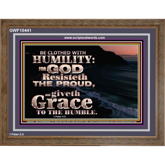 BE CLOTHED WITH HUMILITY FOR GOD RESISTETH THE PROUD  Scriptural Décor Wooden Frame  GWF10441  