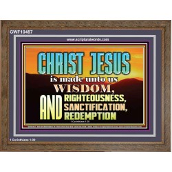 CHRIST JESUS OUR WISDOM, RIGHTEOUSNESS, SANCTIFICATION AND OUR REDEMPTION  Encouraging Bible Verse Wooden Frame  GWF10457  "45X33"