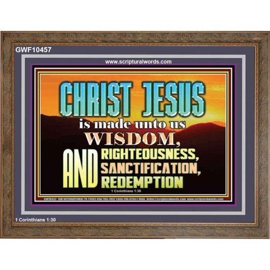 CHRIST JESUS OUR WISDOM, RIGHTEOUSNESS, SANCTIFICATION AND OUR REDEMPTION  Encouraging Bible Verse Wooden Frame  GWF10457  