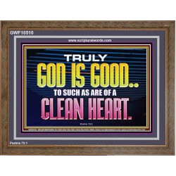 TRULY GOD IS GOOD TO THOSE WITH CLEAN HEART  Scriptural Wooden Frame Wooden Frame  GWF10510  "45X33"