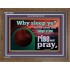 WHY SLEEP YE RISE AND PRAY  Unique Scriptural Wooden Frame  GWF10530  "45X33"