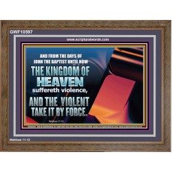 THE KINGDOM OF HEAVEN SUFFERETH VIOLENCE AND THE VIOLENT TAKE IT BY FORCE  Christian Quote Wooden Frame  GWF10597  "45X33"