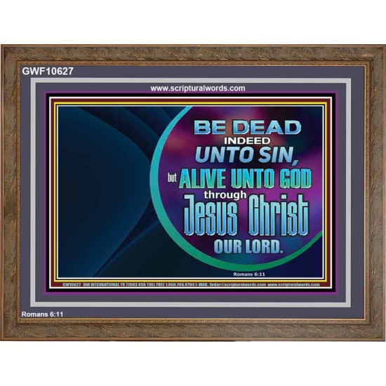 BE DEAD UNTO SIN ALIVE UNTO GOD THROUGH JESUS CHRIST OUR LORD  Custom Wooden Frame   GWF10627  