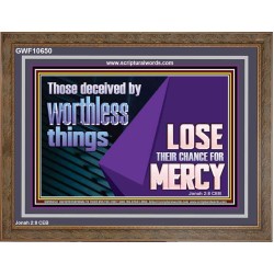 THOSE DECEIVED BY WORTHLESS THINGS LOSE THEIR CHANCE FOR MERCY  Church Picture  GWF10650  "45X33"