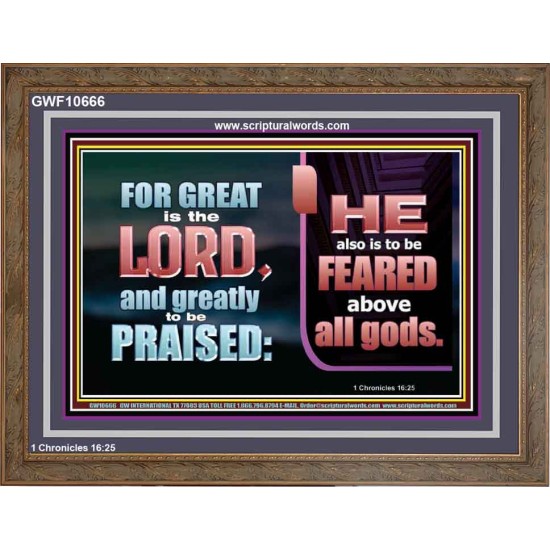 THE LORD IS TO BE FEARED ABOVE ALL GODS  Righteous Living Christian Wooden Frame  GWF10666  