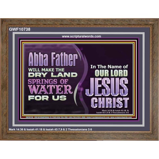 ABBA FATHER WILL MAKE OUR DRY LAND SPRINGS OF WATER  Christian Wooden Frame Art  GWF10738  