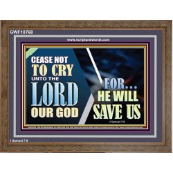 CEASE NOT TO CRY UNTO THE LORD OUR GOD FOR HE WILL SAVE US  Scripture Art Wooden Frame  GWF10768  "45X33"