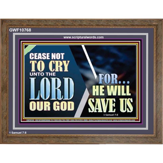 CEASE NOT TO CRY UNTO THE LORD OUR GOD FOR HE WILL SAVE US  Scripture Art Wooden Frame  GWF10768  