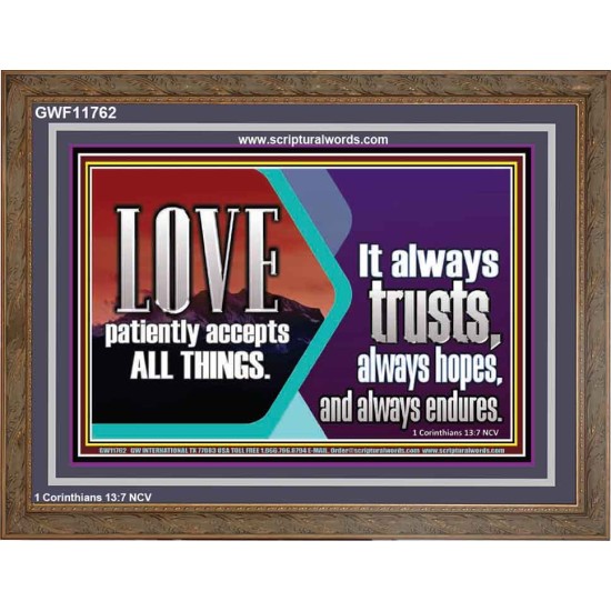 LOVE PATIENTLY ACCEPTS ALL THINGS. IT ALWAYS TRUST HOPE AND ENDURES  Unique Scriptural Wooden Frame  GWF11762  