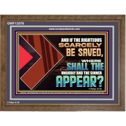IF THE RIGHTEOUS SCARCELY BE SAVED WHERE SHALL THE UNGODLY AND THE SINNER APPEAR  Bible Verses Wooden Frame   GWF12076  "45X33"