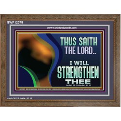 THUS SAITH THE LORD I WILL STRENGTHEN THEE  Bible Scriptures on Love Wooden Frame  GWF12078  "45X33"
