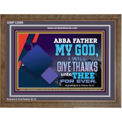 ABBA FATHER MY GOD I WILL GIVE THANKS UNTO THEE FOR EVER  Scripture Art Prints  GWF12090  