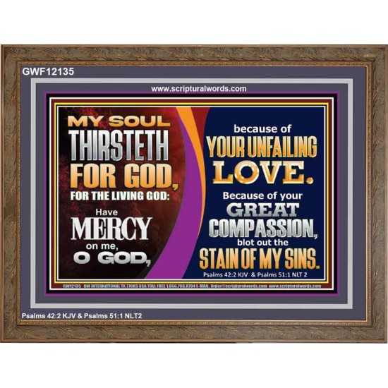 MY SOUL THIRSTETH FOR GOD THE LIVING GOD HAVE MERCY ON ME  Custom Christian Artwork Wooden Frame  GWF12135  