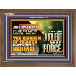 THE KINGDOM OF HEAVEN SUFFERETH VIOLENCE AND THE VIOLENT TAKE IT BY FORCE  Eternal Power Wooden Frame  GWF12325  "45X33"