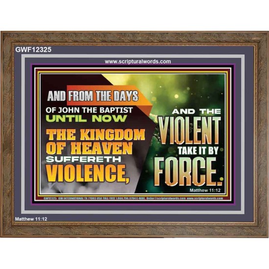 THE KINGDOM OF HEAVEN SUFFERETH VIOLENCE AND THE VIOLENT TAKE IT BY FORCE  Eternal Power Wooden Frame  GWF12325  