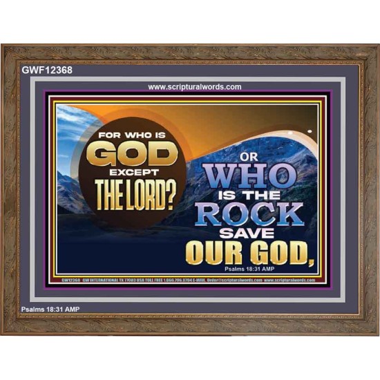 FOR WHO IS GOD EXCEPT THE LORD WHO IS THE ROCK SAVE OUR GOD  Ultimate Inspirational Wall Art Wooden Frame  GWF12368  